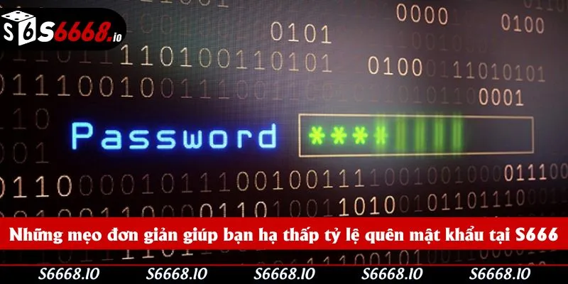 Những mẹo đơn giản giúp bạn hạ thấp tỷ lệ quên mật khẩu tại S666